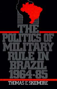 Cover image for The Politics of Military Rule in Brazil, 1964-1985