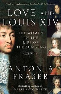 Cover image for Love and Louis XIV: The Women in the Life of the Sun King