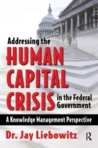 Cover image for Addressing the Human Capital Crisis in the Federal Government: A Knowledge Management Perspective