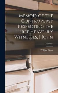 Cover image for Memoir of the Controversy Respecting the Three Heavenly Witnesses, I John; Volume 7