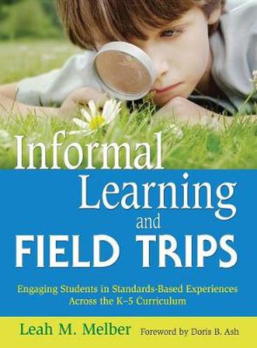 Cover image for Informal Learning and Field Trips: Engaging Students in Standards-based Experiences Across the K-5 Curriculum