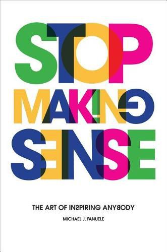 Cover image for Stop Making Sense: The Art of Inspiring Anybody