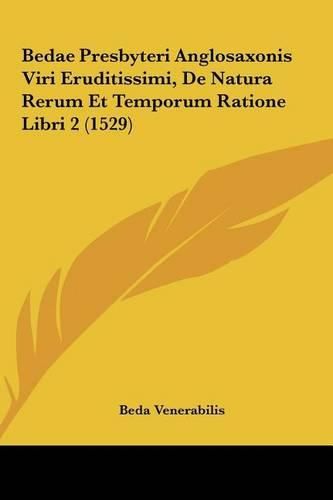 Cover image for Bedae Presbyteri Anglosaxonis Viri Eruditissimi, de Natura Rerum Et Temporum Ratione Libri 2 (1529)