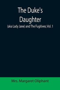 Cover image for The Duke's Daughter (aka Lady Jane) and The Fugitives; vol. 1