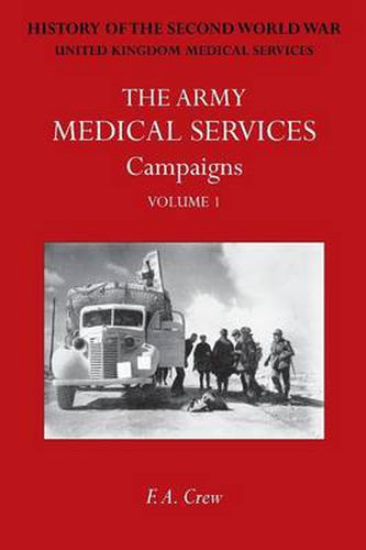 Cover image for Army Medical Services: CAMPAIGNS VOL IFrance & Belgium 1939-1940; Norway; Battle of Britain; Libya, 1940-1942; East Africa; Greece, 1941; Crete; Iraq; Syria; Persia; Madagascar; Malta. Official History of the Second World War