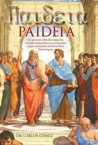 Cover image for Paideia: Un Proceso Educativo Para Las Virtudes Dianoeticas En El Hombre Segun Aristoteles Desde La Etica Nicomaquea
