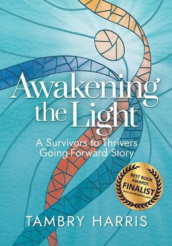 Cover image for Awakening the Light: A Survivors to Thrivers Going-Forward Story