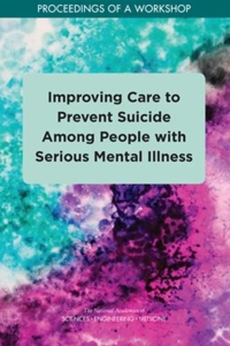 Cover image for Improving Care to Prevent Suicide Among People with Serious Mental Illness: Proceedings of a Workshop