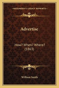 Cover image for Advertise: How? When? Where? (1863)