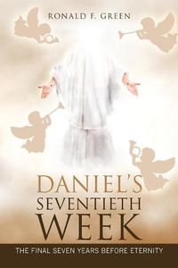 Cover image for Daniel'S Seventieth Week: The Final Seven Years Before Eternity