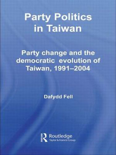 Cover image for Party Politics in Taiwan: Party Change and the Democratic Evolution of Taiwan, 1991-2004