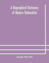 Cover image for A biographical dictionary of modern rationalists