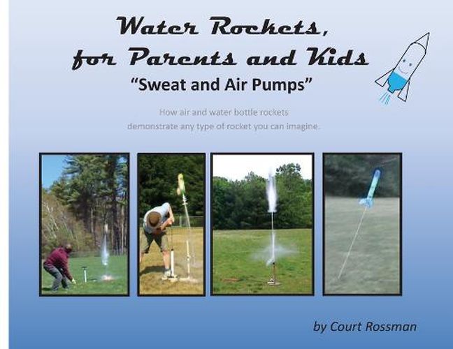 Cover image for Water Rockets, for Parents and Kids: Sweat and Air Pumps