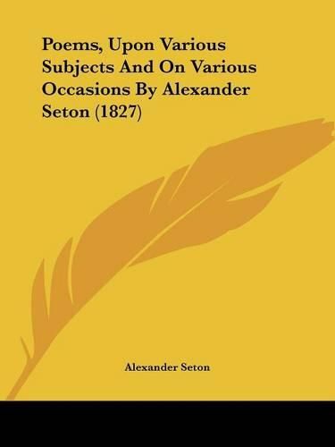 Cover image for Poems, Upon Various Subjects And On Various Occasions By Alexander Seton (1827)