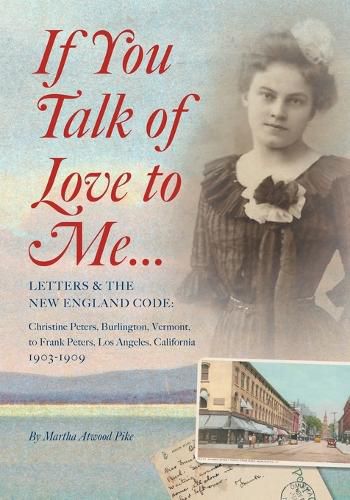 Cover image for If You Talk of Love to Me: Letters and the New England Code: Christine Peters, Burlington, Vermont, to Frank Peters, Los Angeles, California, 1903-1909