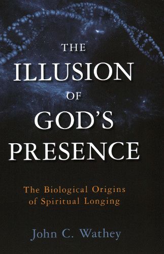 Cover image for The Illusion of God's Presence: The Biological Origins of Spiritual Longing