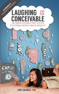 Cover image for Laughing IS Conceivable: One Woman's Extremely Funny Peek Into The Extremely Unfunny World of Infertility