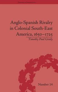 Cover image for Anglo-Spanish Rivalry in Colonial South-East America, 1650-1725