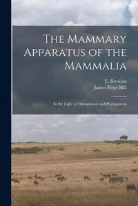 Cover image for The Mammary Apparatus of the Mammalia: in the Light of Ontogenesis and Phylogenesis