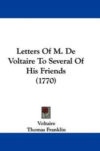 Cover image for Letters Of M. De Voltaire To Several Of His Friends (1770)