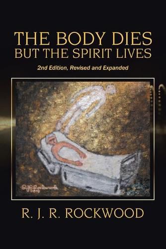 The Body Dies but the Spirit Lives: 2Nd Edition, Revised and Expanded