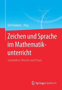 Cover image for Zeichen Und Sprache Im Mathematikunterricht: Semiotik in Theorie Und Praxis