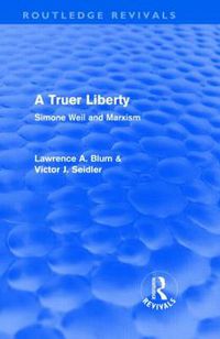 Cover image for A Truer Liberty (Routledge Revivals): Simone Weil and Marxism