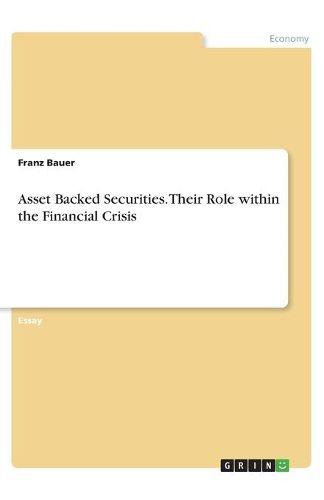 Cover image for Asset Backed Securities. Their Role within the Financial Crisis