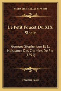 Cover image for Le Petit Poucet Du XIX Siecle: Georges Stephenson Et La Naissance Des Chemins de Fer (1895)