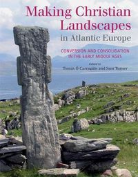 Cover image for Making Christian Landscapes in Atlantic Europe: Conversion and Consolidation in the Early Middle Ages