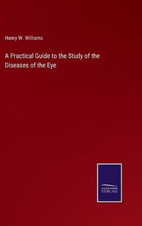 Cover image for A Practical Guide to the Study of the Diseases of the Eye