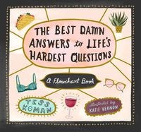 Cover image for The Best Damn Answers to Life's Hardest Questions: A Flowchart Book