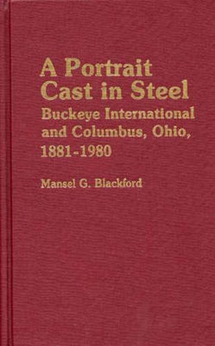 Cover image for A Portrait Cast in Steel: Buckeye International and Columbus, Ohio, 1881-1980