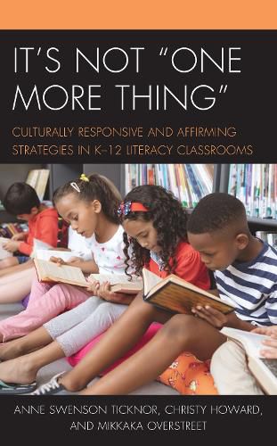 It's Not  One More Thing: Culturally Responsive and Affirming Strategies in K-12 Literacy Classrooms