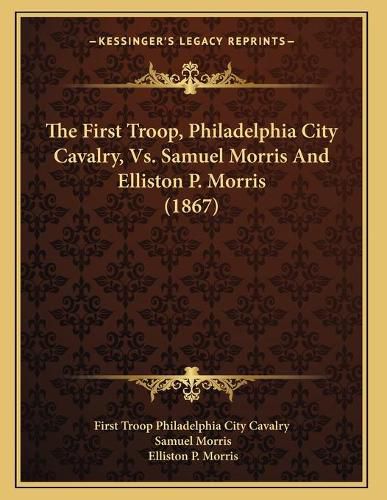 Cover image for The First Troop, Philadelphia City Cavalry, vs. Samuel Morris and Elliston P. Morris (1867)