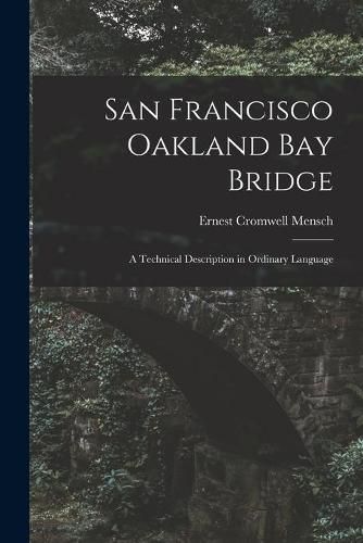 Cover image for San Francisco Oakland Bay Bridge; a Technical Description in Ordinary Language