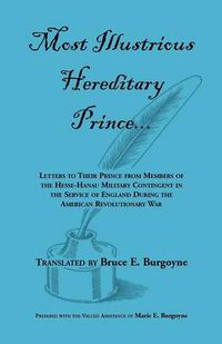 Cover image for Most Illustrious Hereditary Prince: Letters to Their Prince from Members of Hesse-Hanau Military Contingent in the Service of England During the Ameri