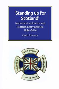 Cover image for Standing Up for Scotland: Nationalist Unionism and Scottish Party Politics, 1884-2014