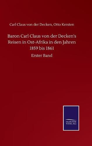 Cover image for Baron Carl Claus von der Decken's Reisen in Ost-Afrika in den Jahren 1859 bis 1861: Erster Band