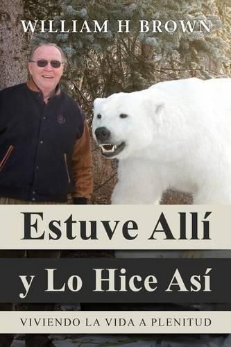 Cover image for Estuve Alli y Lo Hice Asi: Viviendo La Vida a Plenitud