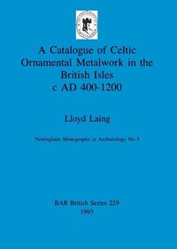 Cover image for A Catalogue of Celtic Ornamental Metalwork in the British Isles c A.D. 400-1200