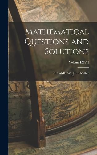 Mathematical Questions and Solutions; Volume LXVII