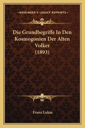 Cover image for Die Grundbegriffe in Den Kosmogonien Der Alten Volker (1893)