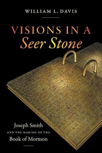 Visions in a Seer Stone: Joseph Smith and the Making of the Book of Mormon