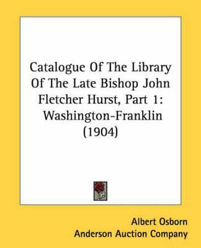 Cover image for Catalogue of the Library of the Late Bishop John Fletcher Hurst, Part 1: Washington-Franklin (1904)