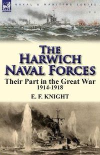 Cover image for The Harwich Naval Forces: Their Part in the Great War, 1914-1918