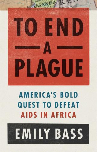 Cover image for To End a Plague: America's Fight to Defeat AIDS in Africa