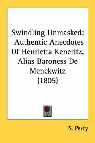 Cover image for Swindling Unmasked: Authentic Anecdotes of Henrietta Keneritz, Alias Baroness de Menckwitz (1805)