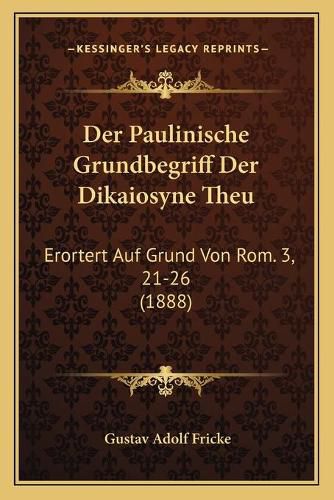 Cover image for Der Paulinische Grundbegriff Der Dikaiosyne Theu: Erortert Auf Grund Von ROM. 3, 21-26 (1888)