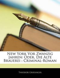 Cover image for New York VOR Zwanzig Jahren: Oder, Die Alte Brauerei: Criminal-Roman